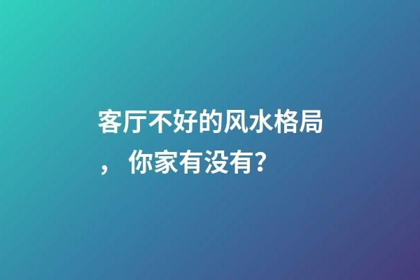 客厅不好的风水格局， 你家有没有？
